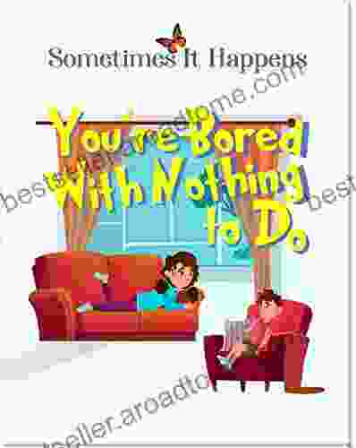 Sometimes It Happens: You Re Bored With Nothing To Do: A Encouraging To Help Children Seek Ways To Deal With Boredom (Sometimes It Happens 3)