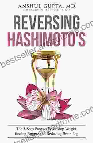 Reversing Hashimoto S: A 3 Step Process For Losing Weight Ending Fatigue And Reducing Brain Fog