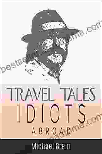 Travel Tales: Idiots Abroad (True Travel Tales 5)