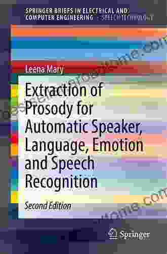 Extraction Of Prosody For Automatic Speaker Language Emotion And Speech Recognition (SpringerBriefs In Speech Technology)