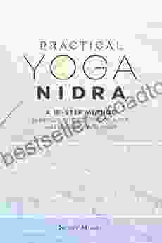 Practical Yoga Nidra: A 10 Step Method to Reduce Stress Improve Sleep and Restore Your Spirit