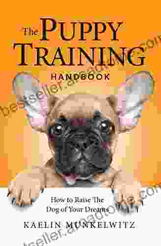 The Puppy Training Handbook: How To Raise The Dog Of Your Dreams