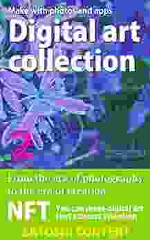 Digital Art Work Collection Made With Photos And Apps 2: From The Era Of Just Taking Photographs To The Era Of Creating