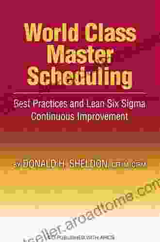 World Class Master Scheduling: Best Practices And Lean Six Sigma Continuous Improvement