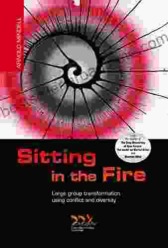 Sitting in the Fire: Large Group Transformation Using Conflict and Diversity