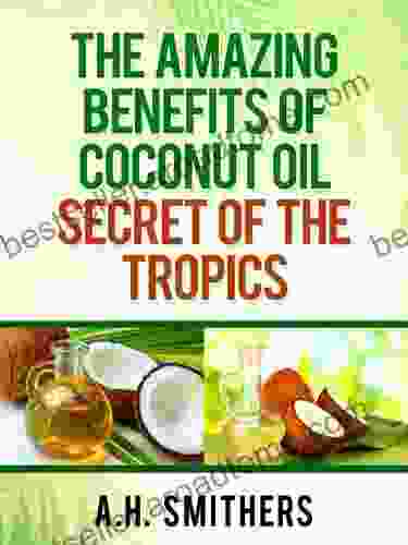 The Amazing Benefits Of Coconut Oil Secret Of The Tropics (Secret Oils Of The World 2)