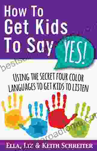 How To Get Kids To Say Yes : Using The Secret Four Color Languages To Get Kids To Listen