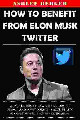 HOW TO BENEFIT FROM ELON MUSK TWITTER: Why Is He Obsessed with Freedom of Speech and What Does This Acquisition Means for Individuals and Brands?