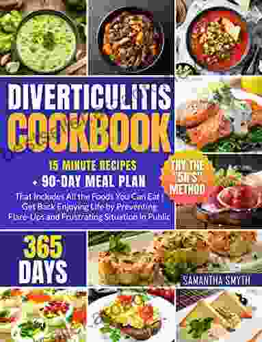 Diverticulitis Cookbook: 365 Days Of Healthy Recipes + 90 Day Meal Plan That Includes All The Foods You Can Eat Get Back Enjoying Life By Preventing Flare Ups And Frustrating Situation In Public