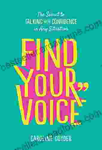 Find Your Voice: The Secret To Talking With Confidence In Any Situation