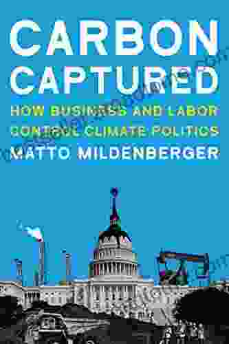 Carbon Captured: How Business and Labor Control Climate Politics (American and Comparative Environmental Policy)