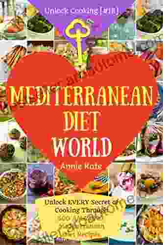 Welcome To Mediterranean Diet World: Unlock EVERY Secret Of Cooking Through 500 AMAZING Mediterranean Diet Recipes (Mediterranean Diet Cookbook Best Mediterranean Diet Book) (Unlock Cooking #18 )