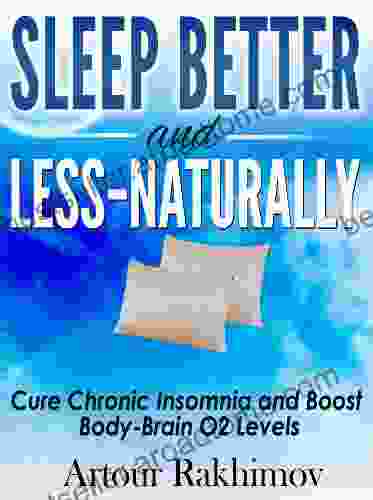 Sleep Better And Less Naturally: Cure Chronic Insomnia And Boost Body Brain O2 Levels