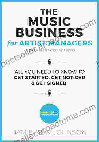 The Music Business For Artist Managers Self Managed Artists: All You Need To Know To Get Started Get Noticed And Get Signed