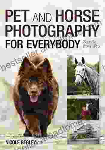 Pet And Horse Photography For Everybody: Secrets From A Pro