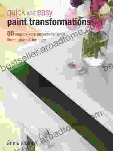 Quick And Easy Paint Transformations: 50 Step By Step Ways To Makeover Your Home For Next To Nothing