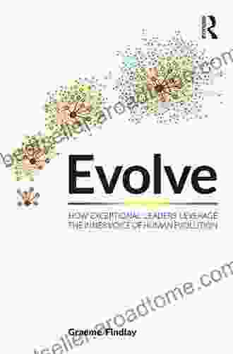 Evolve: How Exceptional Leaders Leverage The Inner Voice Of Human Evolution