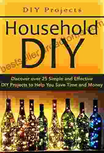 DIY Projects:: Household DIY: Discover Over 25 Simple And Effective DIY Projects To Help You Save Time And Money: DIY Hacks DIY Free DIY DIY Projects Do It Yourself Decorating 1)