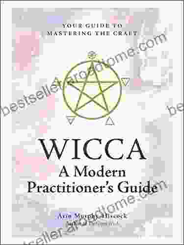 Wicca: A Modern Practitioner S Guide: Your Guide To Mastering The Craft