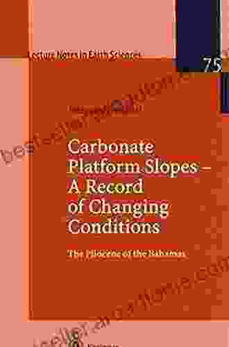 Carbonate Platform Slopes A Record Of Changing Conditions: The Pliocene Of The Bahamas (Lecture Notes In Earth Sciences 75)