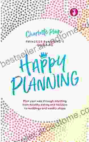 Happy Planning: Plan Your Way Through Anything From Healthy Eating And Holidays To Weddings And Weekly Shops