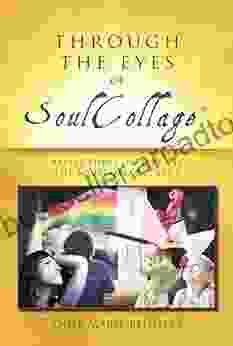 Through The Eyes Of SoulCollage 87 Essays On Life Via The SoulCollage Lens: Reflections On Life Via The SoulCollage Lens (Personal Growth Through Intuitive Art)