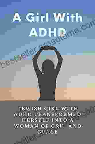 A Girl With ADHD: Jewish Girl With ADHD Transformed Herself Into A Woman Of Grit And Grace: Attention Deficit Hyperactivity Disorder