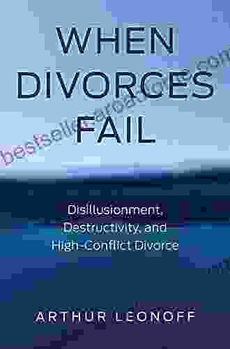 When Divorces Fail: Disillusionment Destructivity And High Conflict Divorce