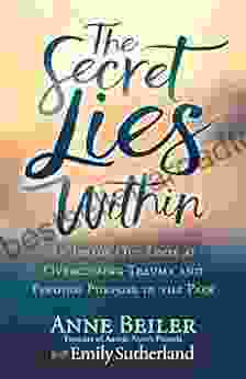 The Secret Lies Within: An Inside Out Look At Overcoming Trauma And Finding Purpose In The Pain