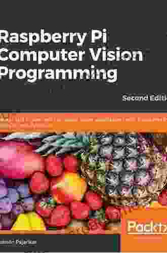 Raspberry Pi Computer Vision Programming: Design And Implement Computer Vision Applications With Raspberry Pi OpenCV And Python 3 2nd Edition