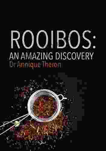 ROOIBOS: An Amazing Discovery: A Guide By Dr Annique Theron Discoverer Of The Anti Allergic Properties Of Rooibos And How To Apply It To Bring General Health And Relief From Allergies