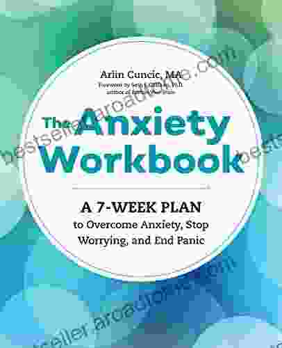 The Anxiety Workbook: A 7 Week Plan To Overcome Anxiety Stop Worrying And End Panic