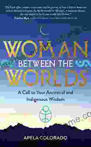 Woman Between The Worlds: A Call To Your Ancestral And Indigenous Wisdom