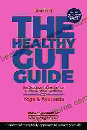 HEALTHY GUT GUIDE Say Goodbye To Constipation And Irritable Bowel Syndrome: Yoga And Ayurveda The Functional Mind Body Approach To Reclaim Your Life