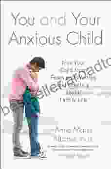 You And Your Anxious Child: Free Your Child From Fears And Worries And Create A Joyful Family Life (Lynn Sonberg Book)